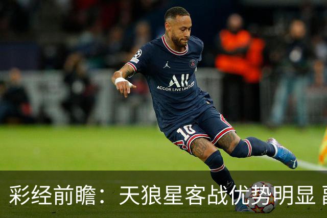 彩经前瞻：天狼星客战优势明显 副班长难敌