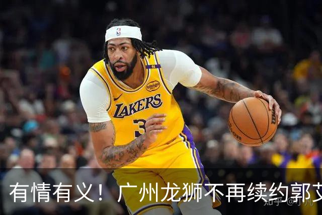 有情有义！广州龙狮不再续约郭艾伦，未来动向成谜！
