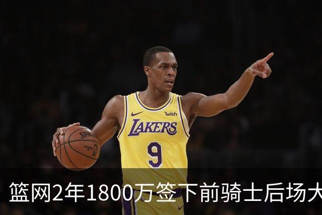 篮网2年1800万签下前骑士后场大闸，这应该是稳赚不赔的交易？