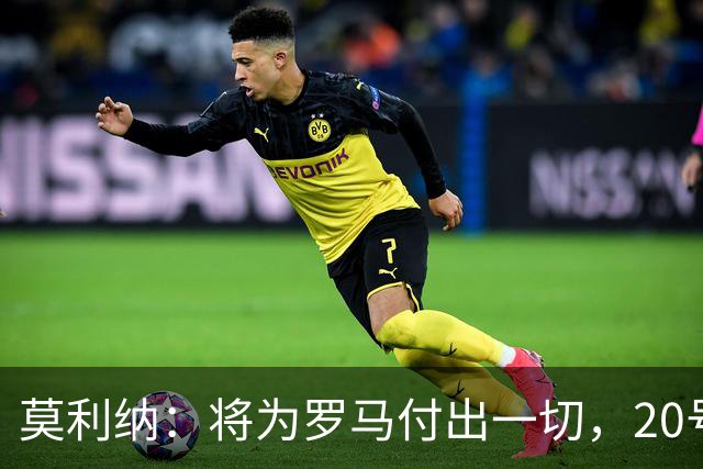 莫利纳：将为罗马付出一切，20号是新开始