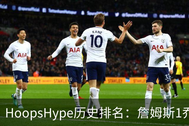 HoopsHype历史排名：詹姆斯1乔丹2 科比8奥尼尔9 杜兰特11库里12
